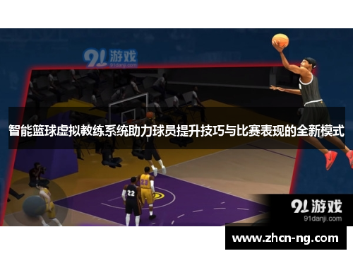 智能篮球虚拟教练系统助力球员提升技巧与比赛表现的全新模式