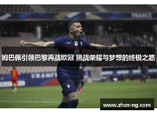 姆巴佩引领巴黎再战欧冠 挑战荣耀与梦想的终极之路