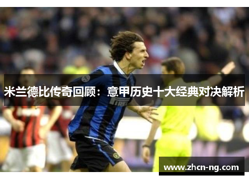米兰德比传奇回顾：意甲历史十大经典对决解析