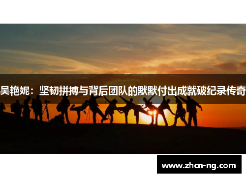 吴艳妮：坚韧拼搏与背后团队的默默付出成就破纪录传奇