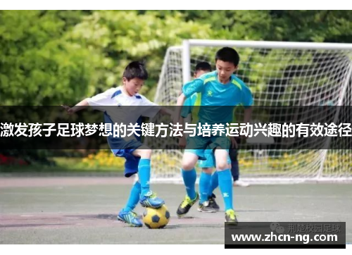 激发孩子足球梦想的关键方法与培养运动兴趣的有效途径