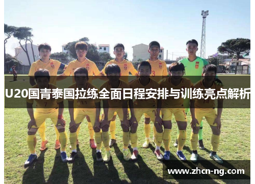 U20国青泰国拉练全面日程安排与训练亮点解析