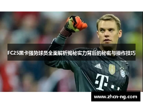 FC25黑卡强势球员全面解析揭秘实力背后的秘密与操作技巧