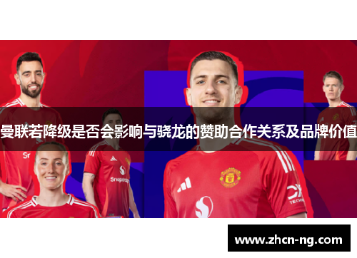 曼联若降级是否会影响与骁龙的赞助合作关系及品牌价值