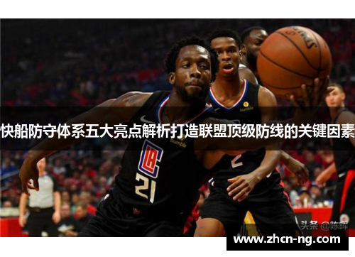 快船防守体系五大亮点解析打造联盟顶级防线的关键因素