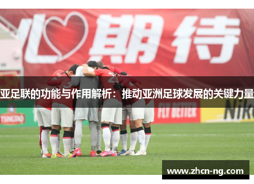 亚足联的功能与作用解析：推动亚洲足球发展的关键力量