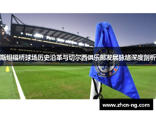 斯坦福桥球场历史沿革与切尔西俱乐部发展脉络深度剖析