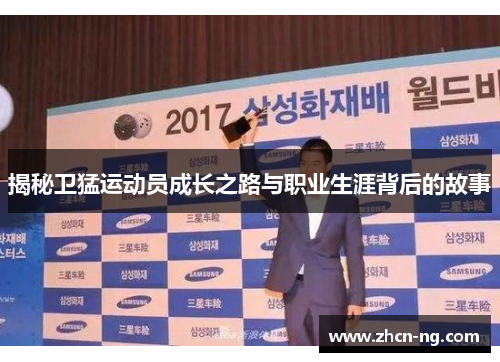 揭秘卫猛运动员成长之路与职业生涯背后的故事