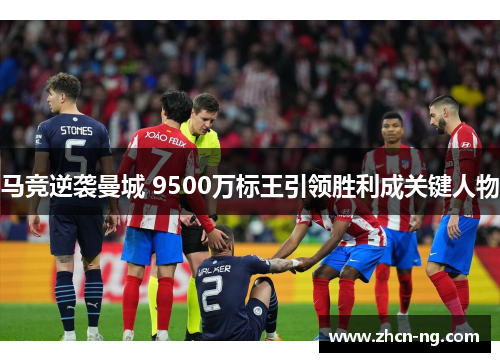 马竞逆袭曼城 9500万标王引领胜利成关键人物