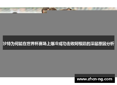 沙特为何能在世界杯赛场上爆冷成功击败阿根廷的深层原因分析