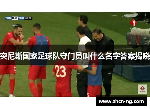 突尼斯国家足球队守门员叫什么名字答案揭晓